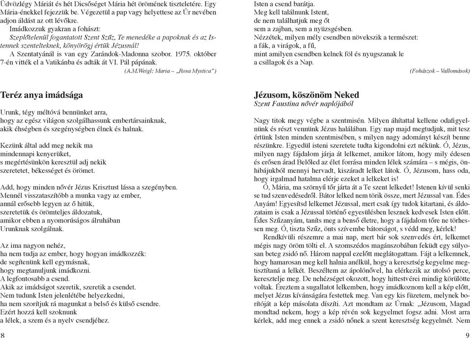 1975. október 7-én vitték el a Vatikánba és adták át VI. Pál pápának. (A.M.Weigl: Maria Rosa Mystica ) Isten a csend barátja.