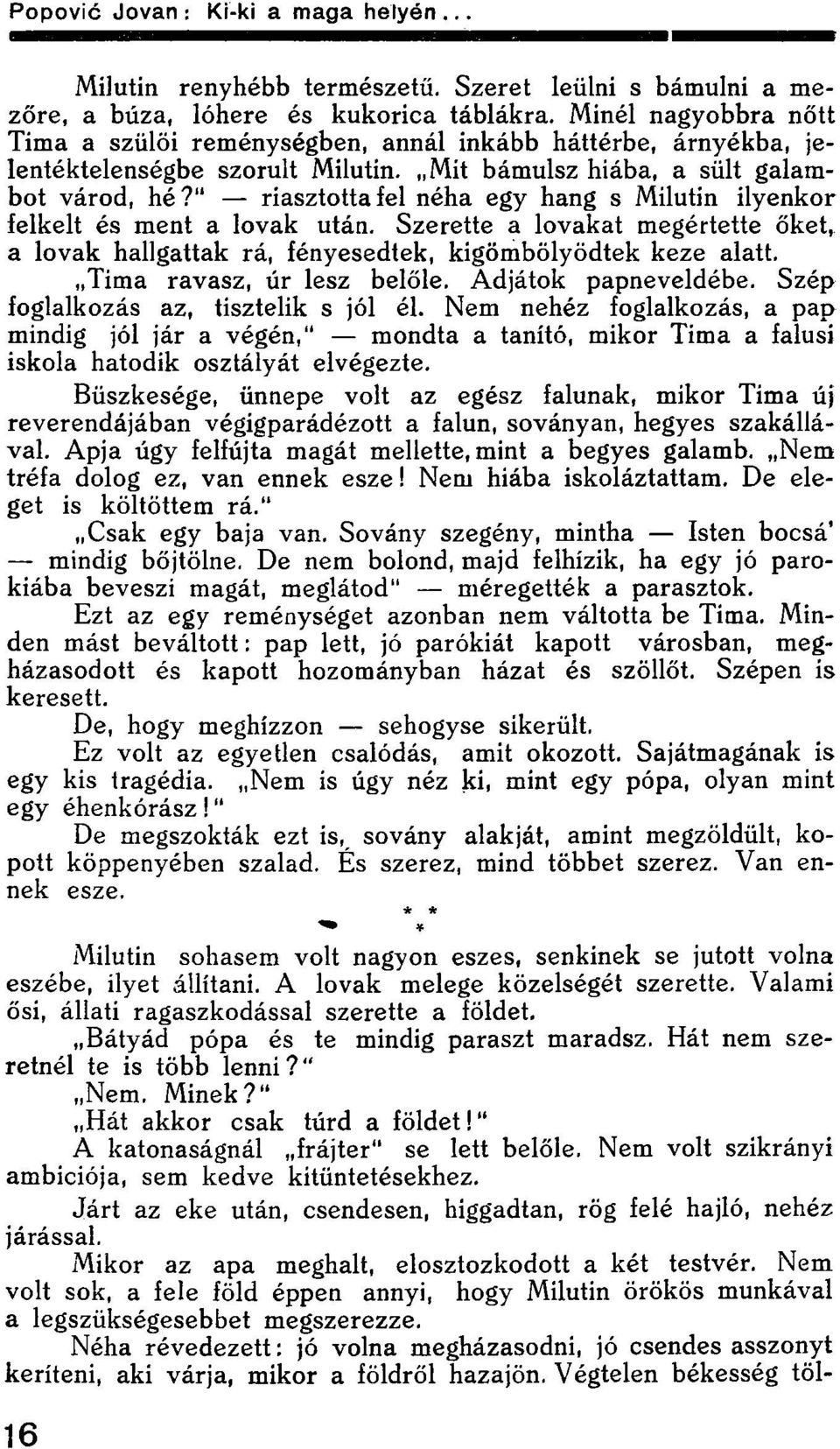 " riasztotta fel néha egy hang s Milutin ilyenkor felkelt és ment a lovak után. Szerette a lovakat megértette őket, a lovak hallgattak rá, fényesedtek, kigömbölyödtek keze alatt.