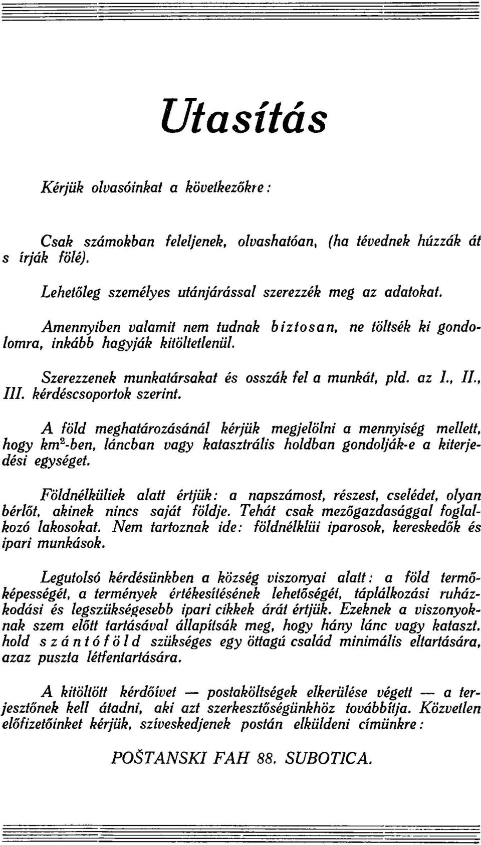 A föld meghatározásánál kérjük megjelölni a mennyiség mellett, hogy km -ben, láncban vagy katasztrális holdban gondolják-e a kitérjedési 2 egységet.