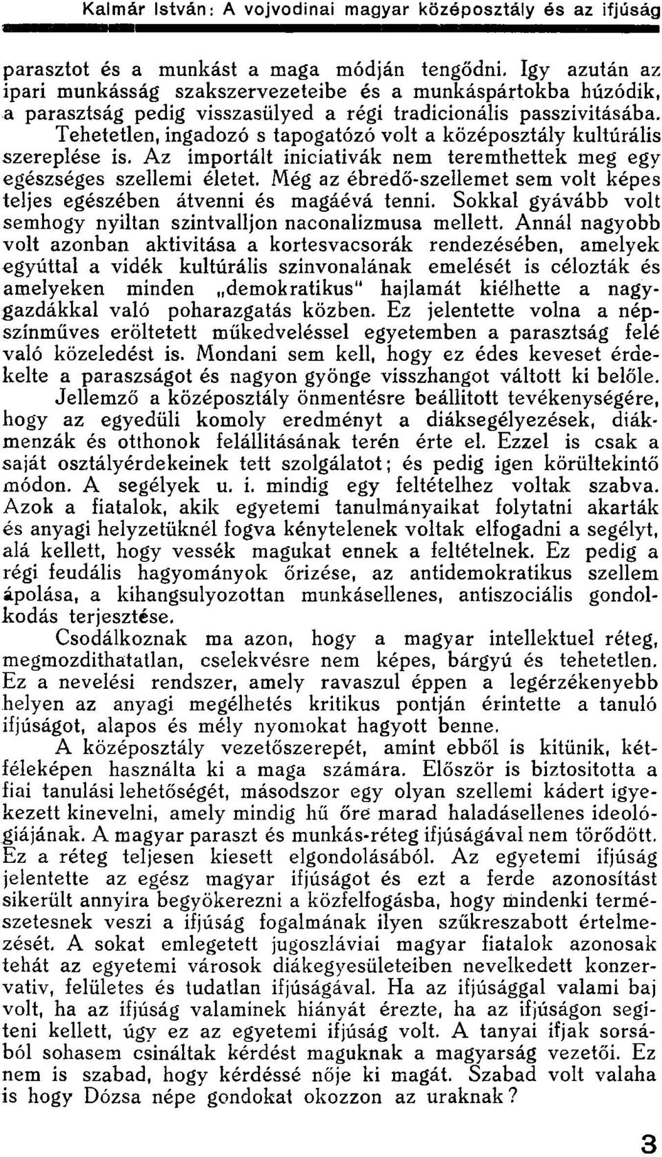 Még az ébredő-szellemet sem volt képes teljes egészében átvenni és magáévá tenni. Sokkal gyávább volt semhogy nyiltan szintvalljon naconalizmusa mellett.