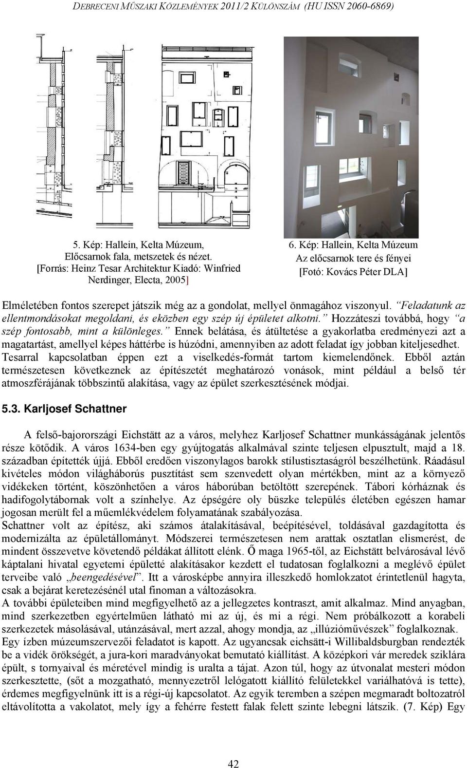 Feladatunk az ellentmondásokat megoldani, és eközben egy szép új épületet alkotni. Hozzáteszi továbbá, hogy a szép fontosabb, mint a különleges.