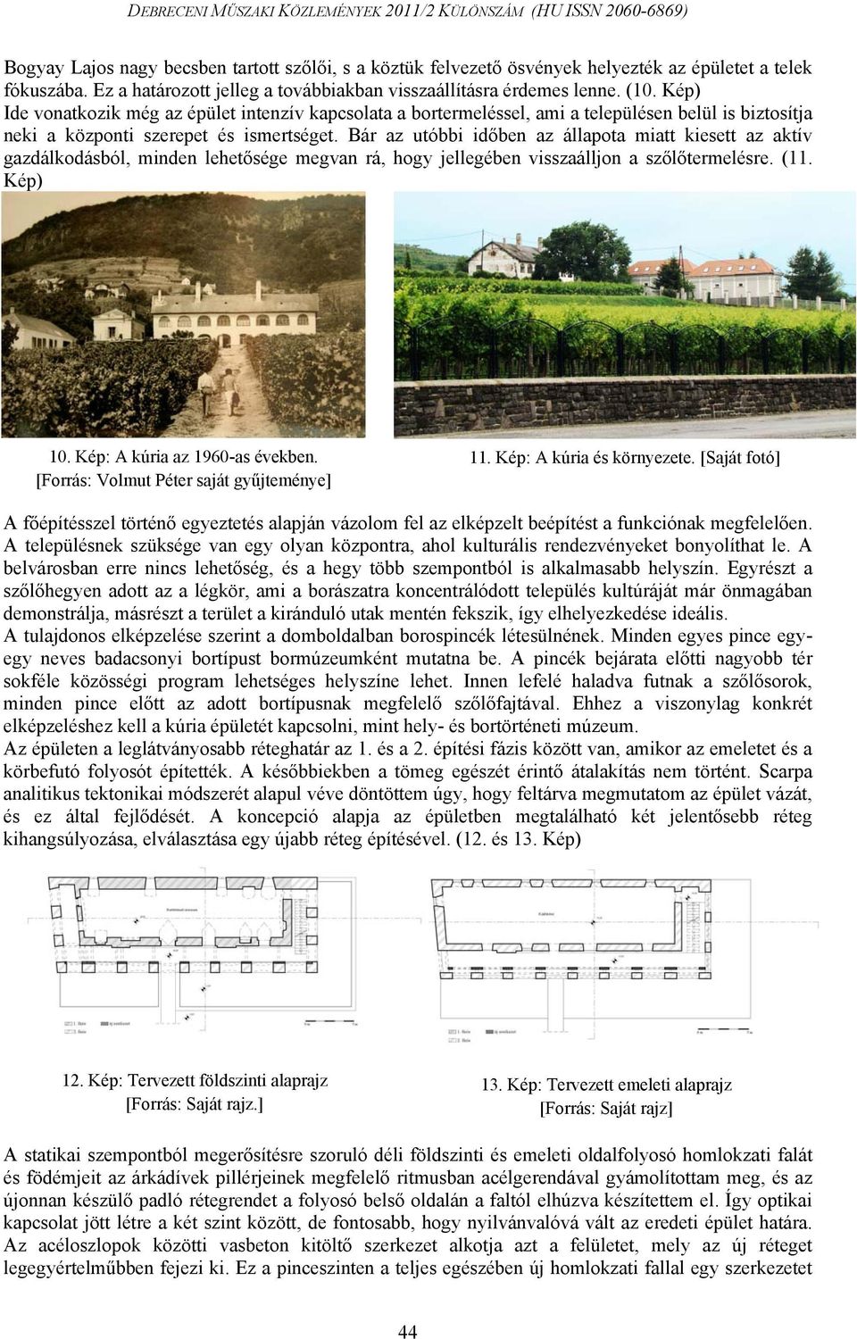 Bár az utóbbi időben az állapota miatt kiesett az aktív gazdálkodásból, minden lehetősége megvan rá, hogy jellegében visszaálljon a szőlőtermelésre. (11. Kép) 10. Kép: A kúria az 1960-as években.