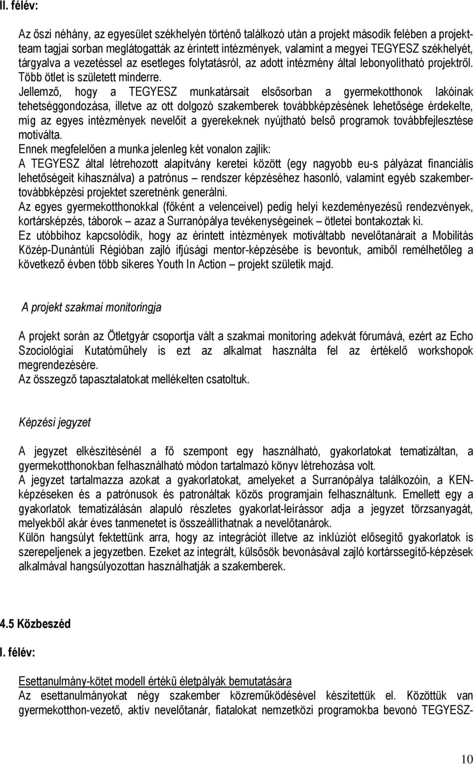 Jellemző, hogy a TEGYESZ munkatársait elsősorban a gyermekotthonok lakóinak tehetséggondozása, illetve az ott dolgozó szakemberek továbbképzésének lehetősége érdekelte, míg az egyes intézmények