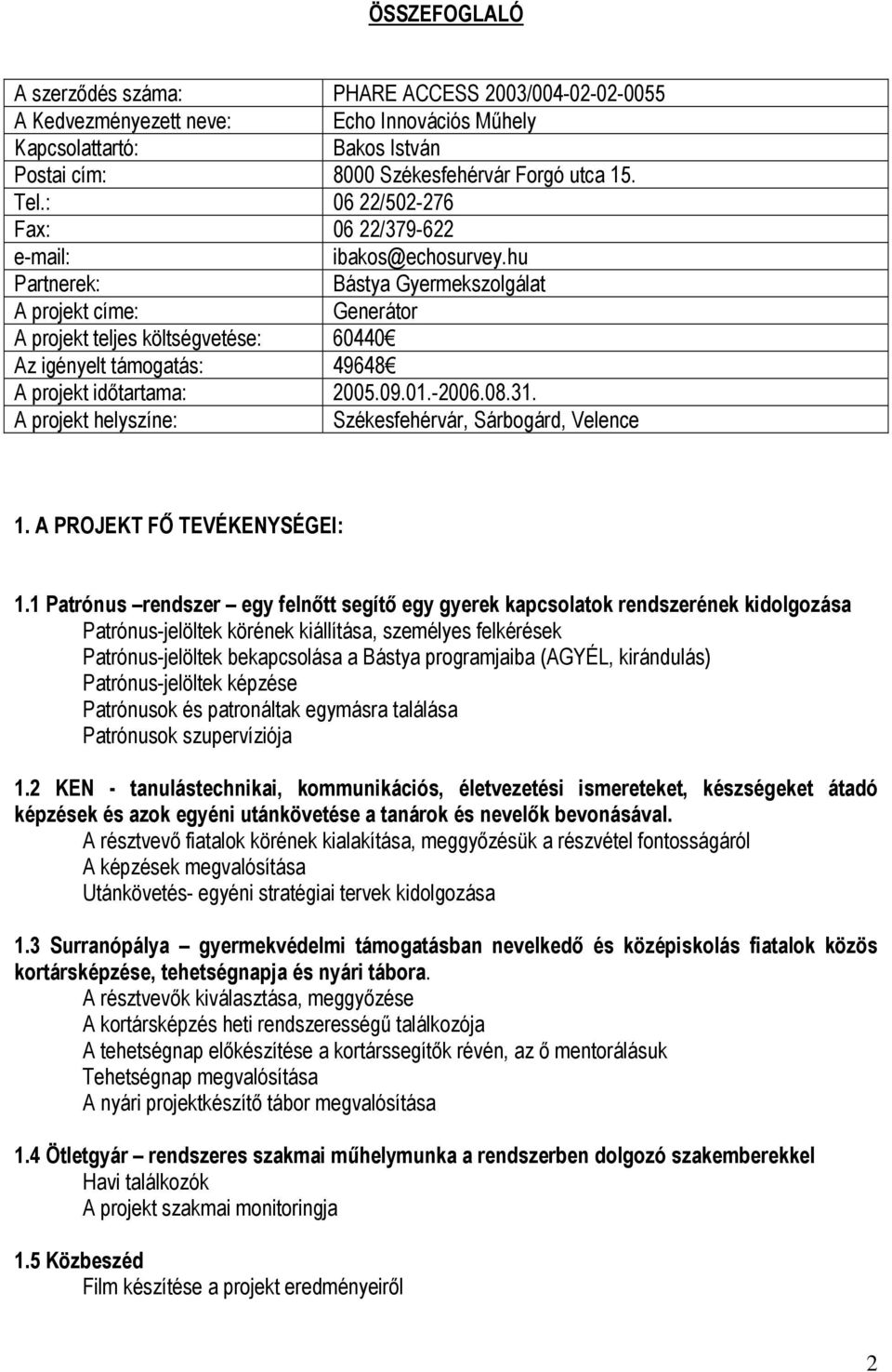 hu Partnerek: Bástya Gyermekszolgálat A projekt címe: Generátor A projekt teljes költségvetése: 60440 Az igényelt támogatás: 49648 A projekt időtartama: 2005.09.01.-2006.08.31.