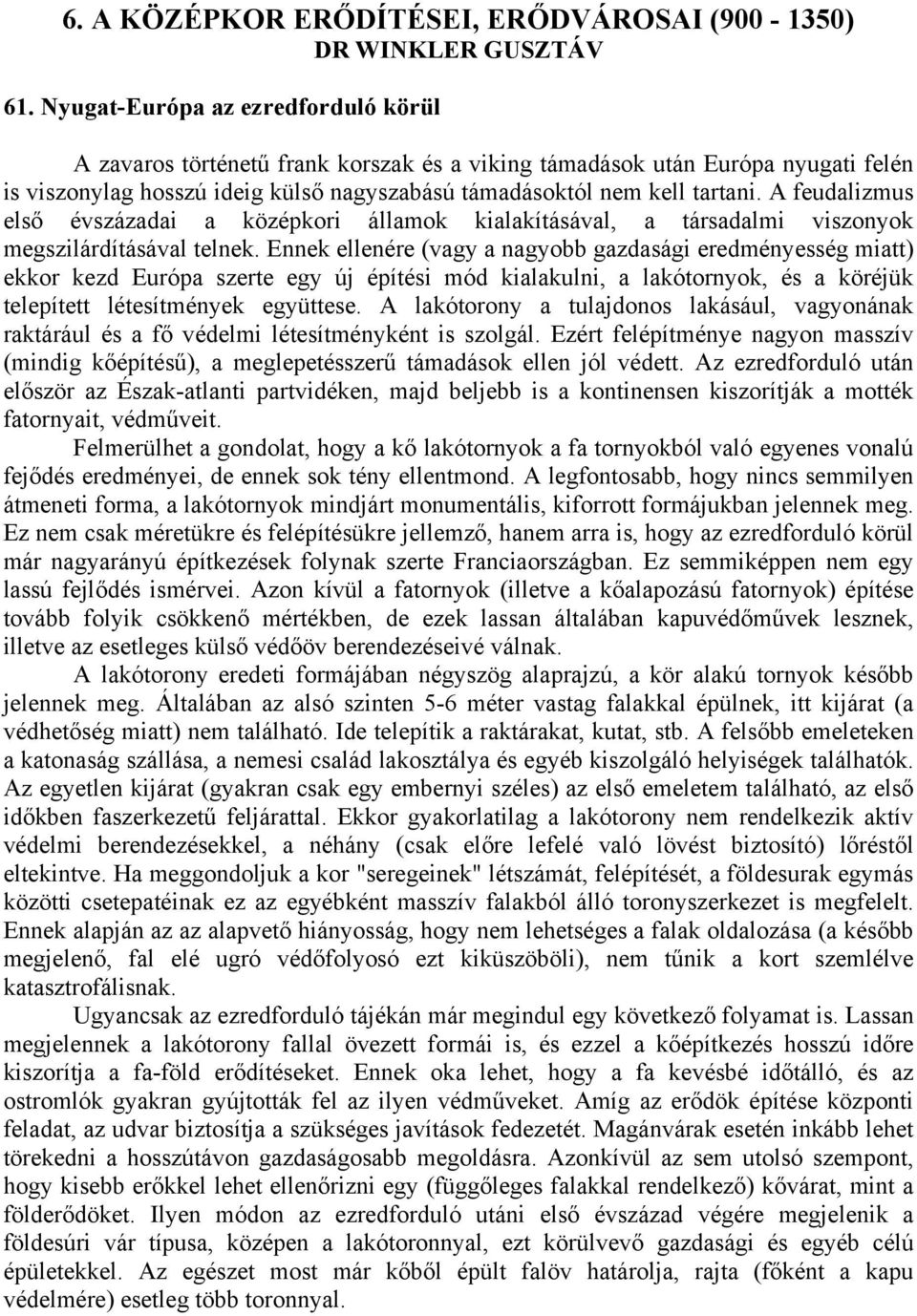 A feudalizmus első évszázadai a középkori államok kialakításával, a társadalmi viszonyok megszilárdításával telnek.