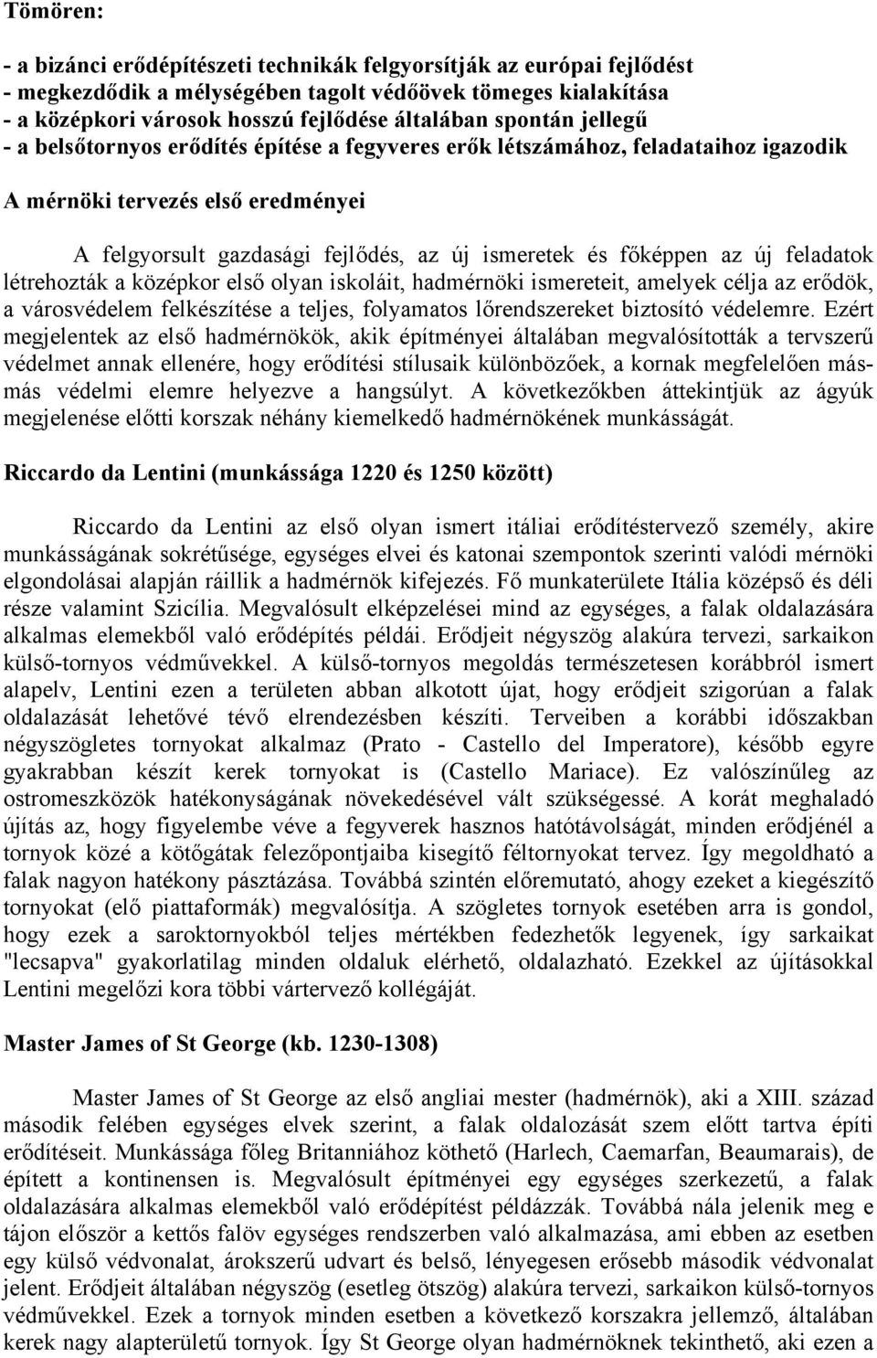 az új feladatok létrehozták a középkor első olyan iskoláit, hadmérnöki ismereteit, amelyek célja az erődök, a városvédelem felkészítése a teljes, folyamatos lőrendszereket biztosító védelemre.