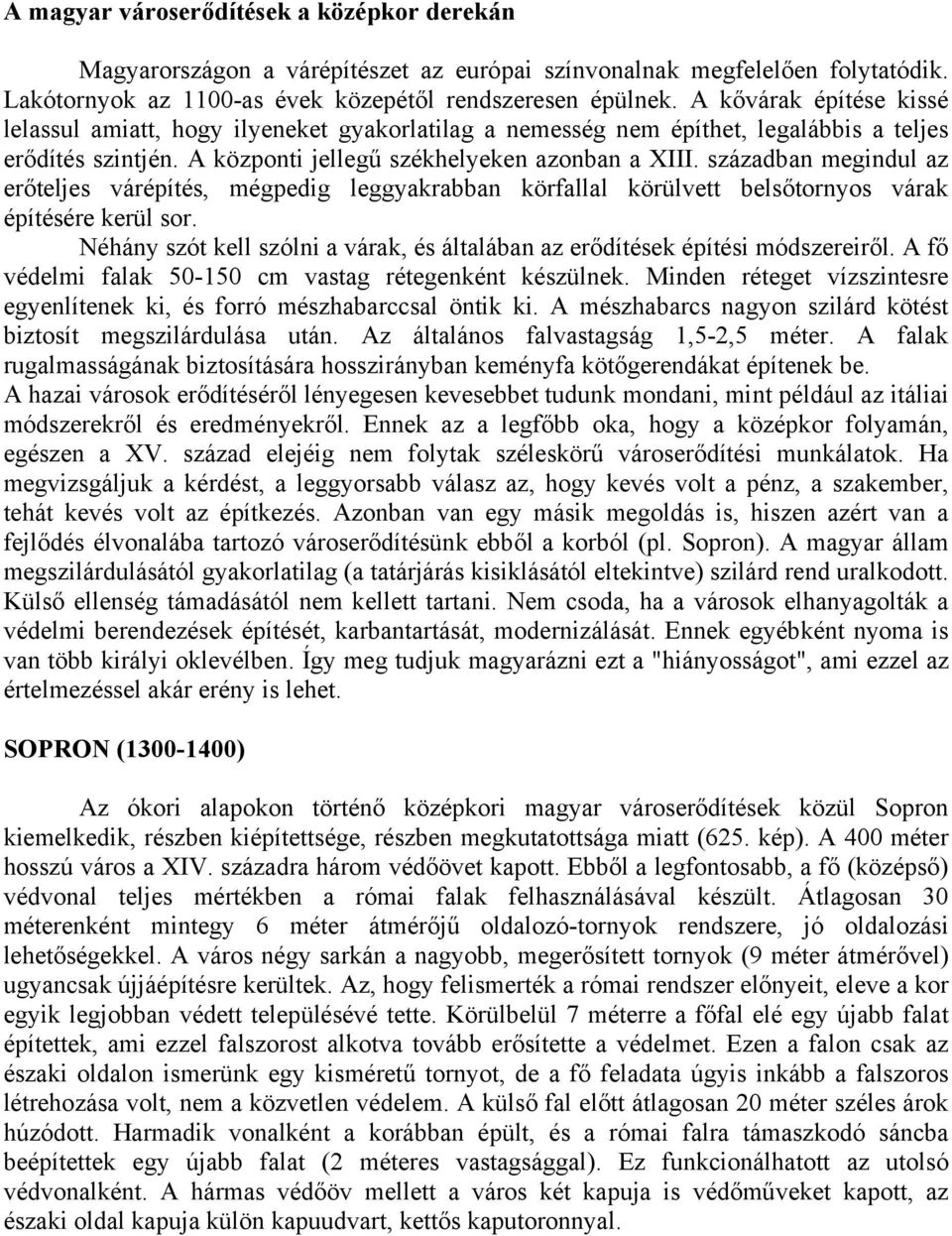 században megindul az erőteljes várépítés, mégpedig leggyakrabban körfallal körülvett belsőtornyos várak építésére kerül sor.