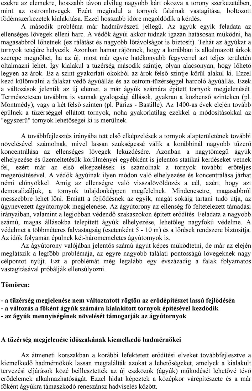 A védők ágyúi akkor tudnak igazán hatásosan működni, ha magasabbról lőhetnek (ez rálátást és nagyobb lőtávolságot is biztosít). Tehát az ágyúkat a tornyok tetejére helyezik.