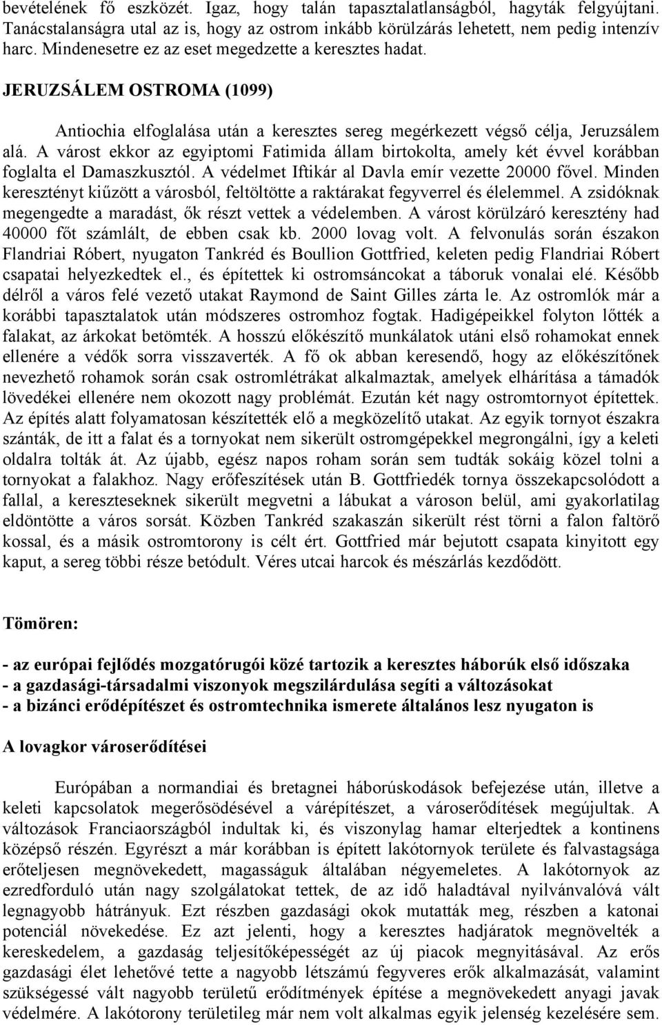 A várost ekkor az egyiptomi Fatimida állam birtokolta, amely két évvel korábban foglalta el Damaszkusztól. A védelmet Iftikár al Davla emír vezette 20000 fővel.