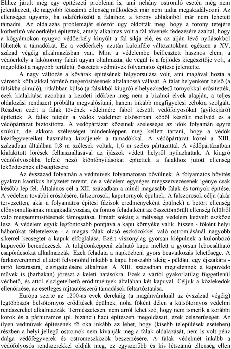 Az oldalazás problémáját először úgy oldották meg, hogy a torony tetejére körbefutó védőerkélyt építettek, amely alkalmas volt a fal tövének fedezésére azáltal, hogy a kőgyámokon nyugvó védőerkély