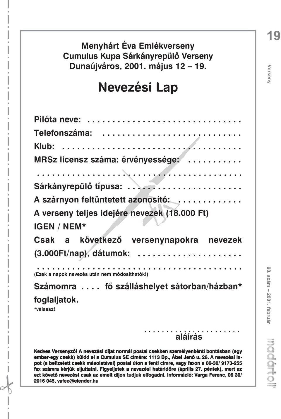 ............ A verseny teljes idejére nevezek (18.000 Ft) IGEN / NEM* Csak a következõ versenynapokra nevezek (3.000Ft/nap), dátumok:.............................................................. (Ezek a napok nevezés után nem módosíthatók!