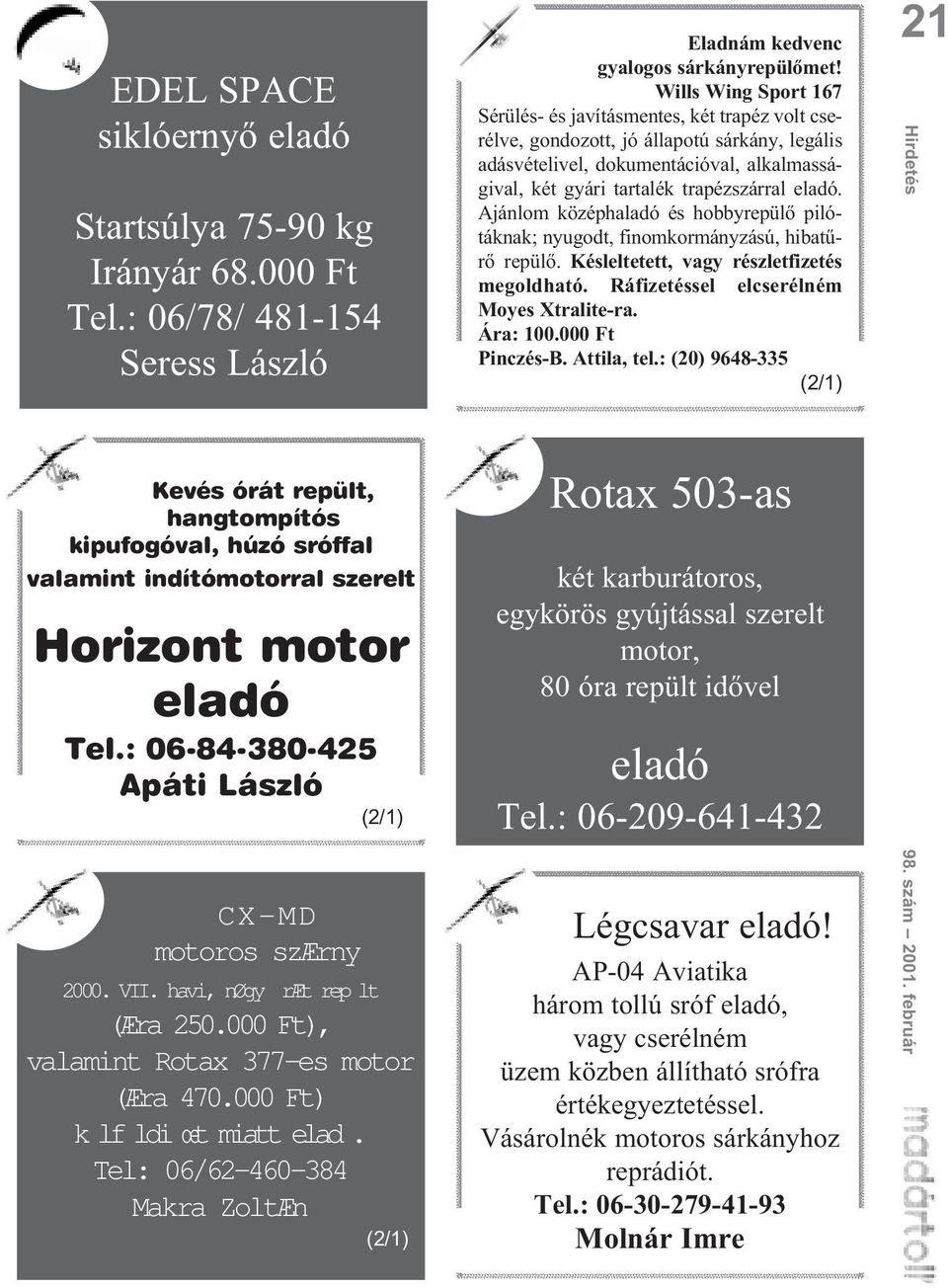 : 06-84-380-425 Apáti László (2/1) CX-MD motoros szærny 2000. VII. havi, nøgy ræt rep lt (Æra 250.000 Ft), valamint Rotax 377-es motor (Æra 470.000 Ft) k lf ldi œt miatt elad.