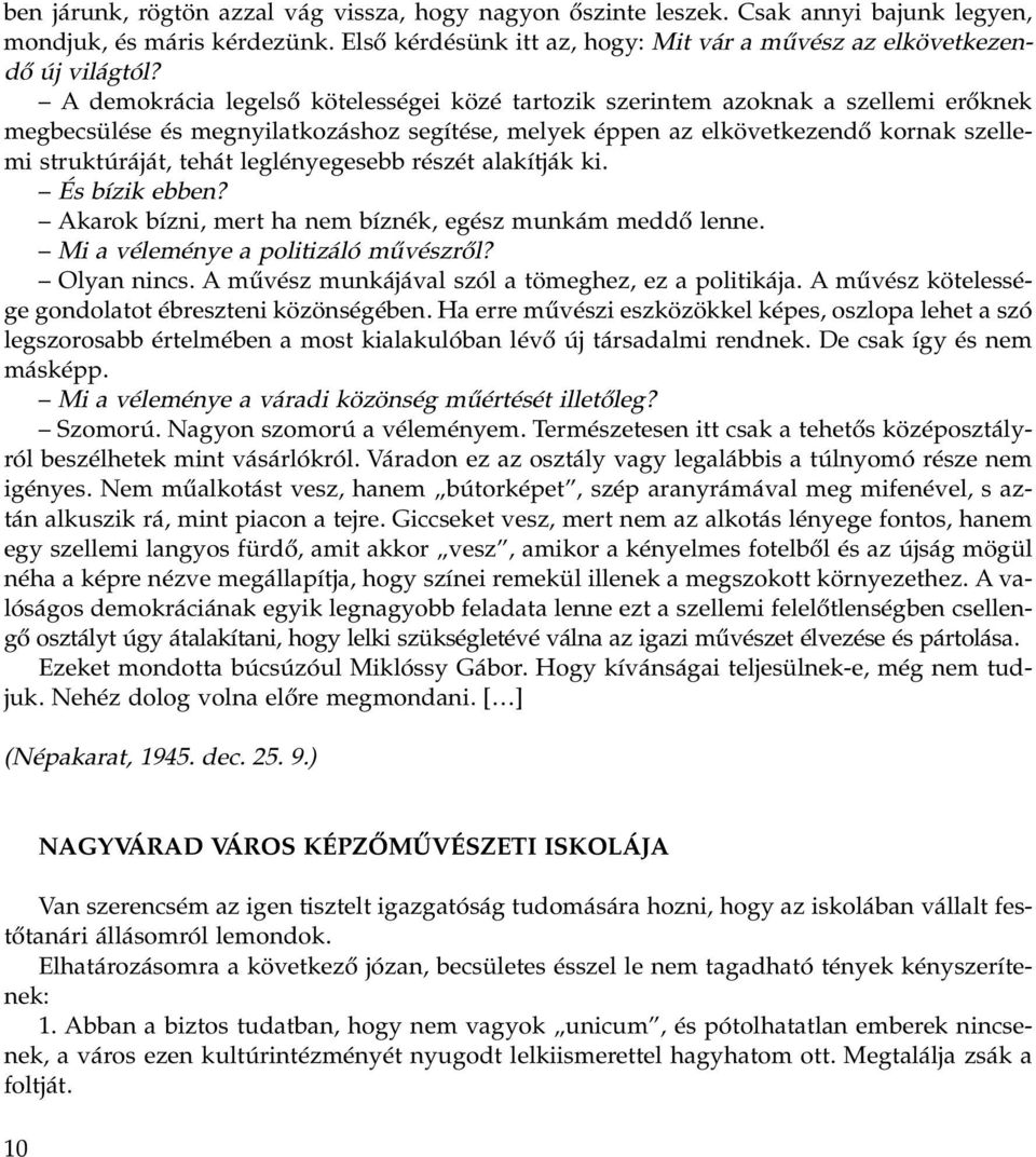 leglényegesebb részét alakítják ki. És bízik ebben? Akarok bízni, mert ha nem bíznék, egész munkám meddõ lenne. Mi a véleménye a politizáló mûvészrõl? Olyan nincs.