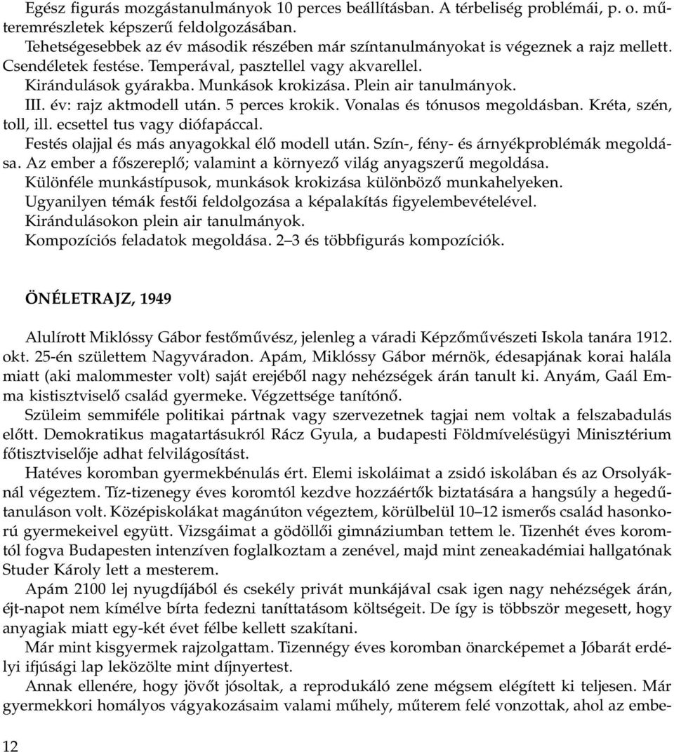 Plein air tanulmányok. III. év: rajz aktmodell után. 5 perces krokik. Vonalas és tónusos megoldásban. Kréta, szén, toll, ill. ecsettel tus vagy diófapáccal.