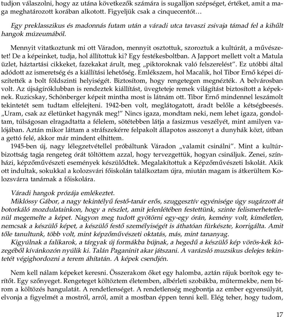 Mennyit vitatkoztunk mi ott Váradon, mennyit osztottuk, szoroztuk a kultúrát, a mûvészetet! De a képeinket, tudja, hol állítottuk ki? Egy festékesboltban.