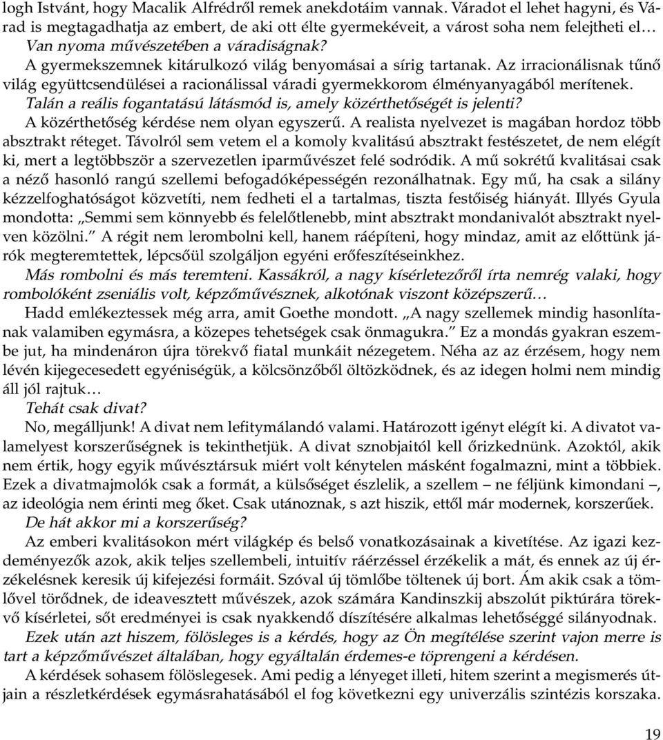 A gyermekszemnek kitárulkozó világ benyomásai a sírig tartanak. Az irracionálisnak tûnõ világ együttcsendülései a racionálissal váradi gyermekkorom élményanyagából merítenek.