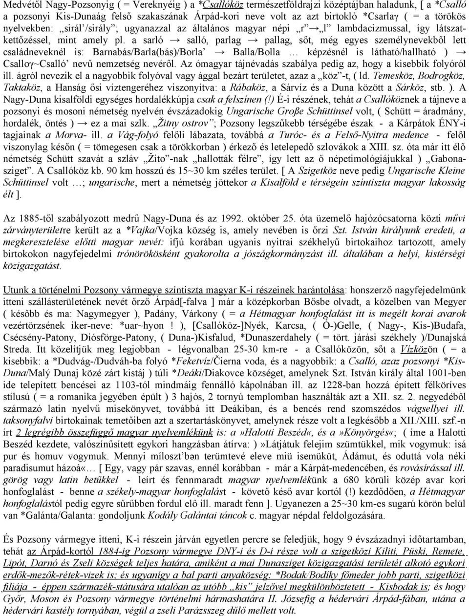 a sarló salló, parlag pallag, sőt, még egyes személynevekből lett családneveknél is: Barnabás/Barla(bás)/Borla Balla/Bolla képzésnél is látható/hallható ) Csalloγ~Csalló nevű nemzetség nevéről.