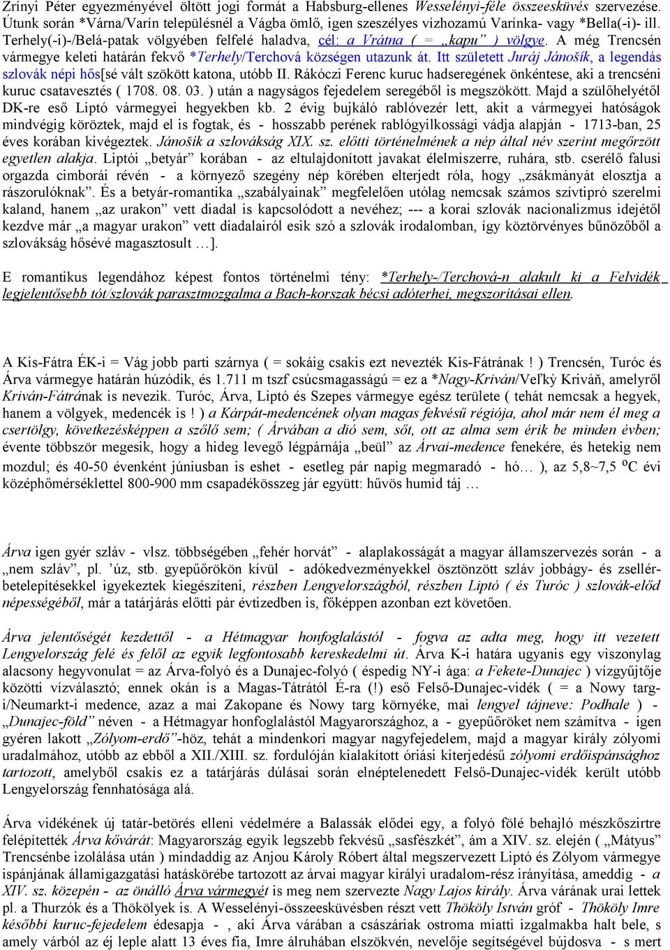 A még Trencsén vármegye keleti határán fekvő *Terhely/Terchová községen utazunk át. Itt született Juráj Jánošík, a legendás szlovák népi hős[sé vált szökött katona, utóbb II.