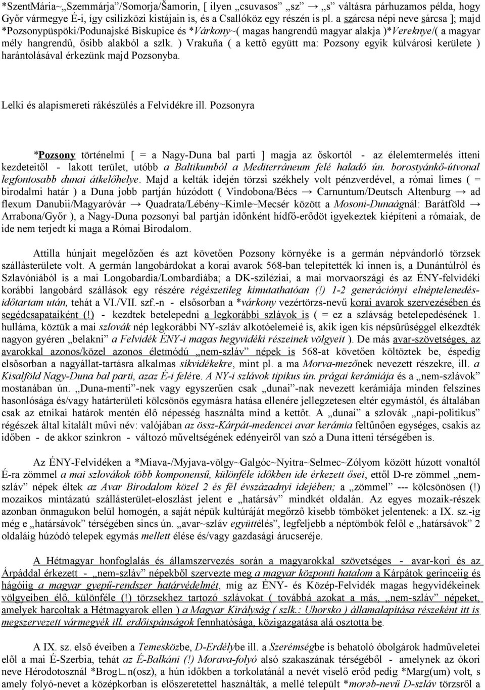 ) Vrakuňa ( a kettő együtt ma: Pozsony egyik külvárosi kerülete ) harántolásával érkezünk majd Pozsonyba. Lelki és alapismereti rákészülés a Felvidékre ill.