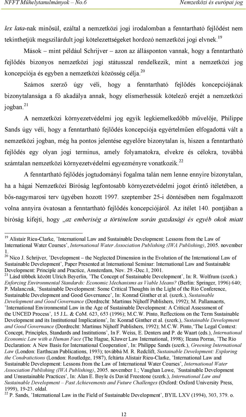 közösség célja. 20 Számos szerző úgy véli, hogy a fenntartható fejlődés koncepciójának bizonytalansága a fő akadálya annak, hogy elismerhessük kötelező erejét a nemzetközi jogban.