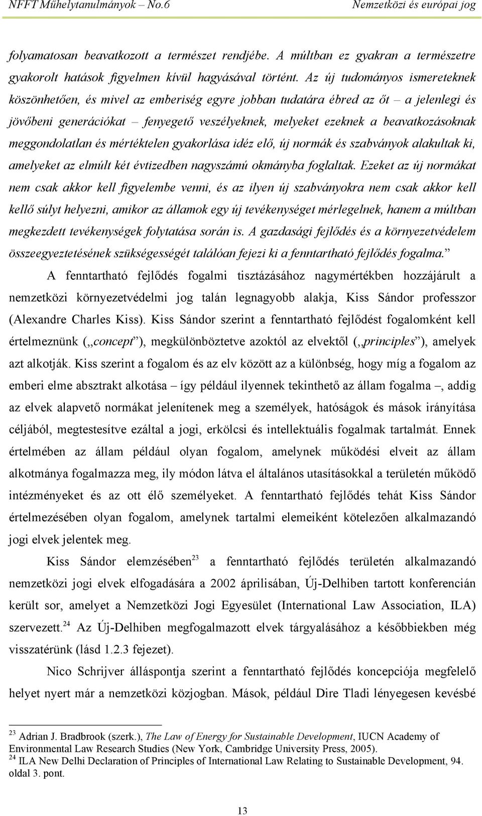 meggondolatlan és mértéktelen gyakorlása idéz elő, új normák és szabványok alakultak ki, amelyeket az elmúlt két évtizedben nagyszámú okmányba foglaltak.