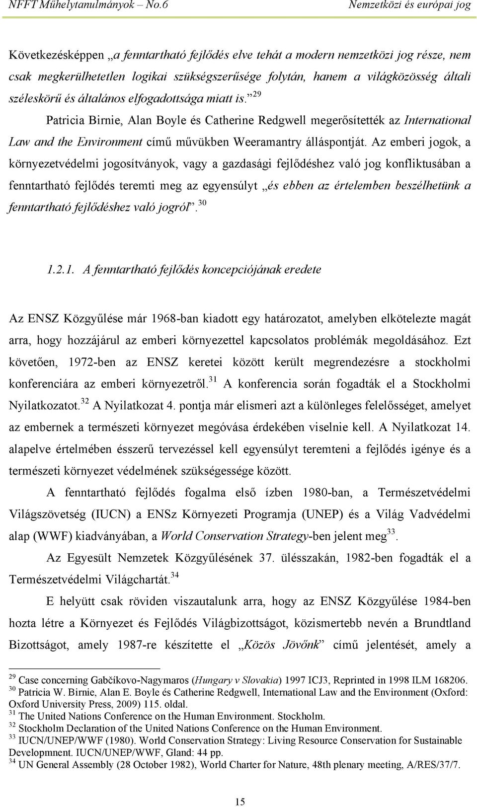 Az emberi jogok, a környezetvédelmi jogosítványok, vagy a gazdasági fejlődéshez való jog konfliktusában a fenntartható fejlődés teremti meg az egyensúlyt és ebben az értelemben beszélhetünk a