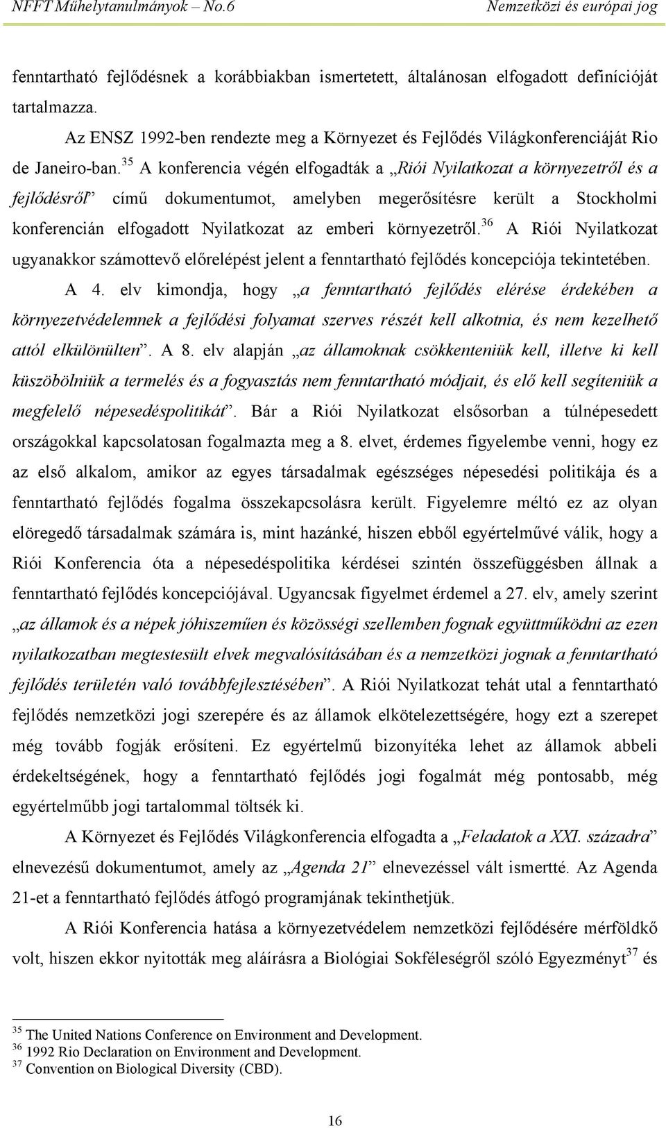 környezetről. 36 A Riói Nyilatkozat ugyanakkor számottevő előrelépést jelent a fenntartható fejlődés koncepciója tekintetében. A 4.