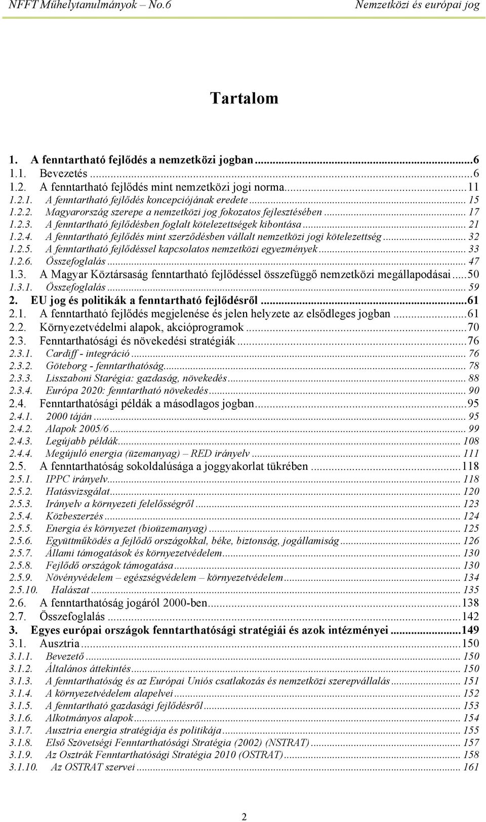 A fenntartható fejlődés mint szerződésben vállalt nemzetközi jogi kötelezettség... 32 1.2.5. A fenntartható fejlődéssel kapcsolatos nemzetközi egyezmények... 33 1.2.6. Összefoglalás... 47 1.3. A Magyar Köztársaság fenntartható fejlődéssel összefüggő nemzetközi megállapodásai.