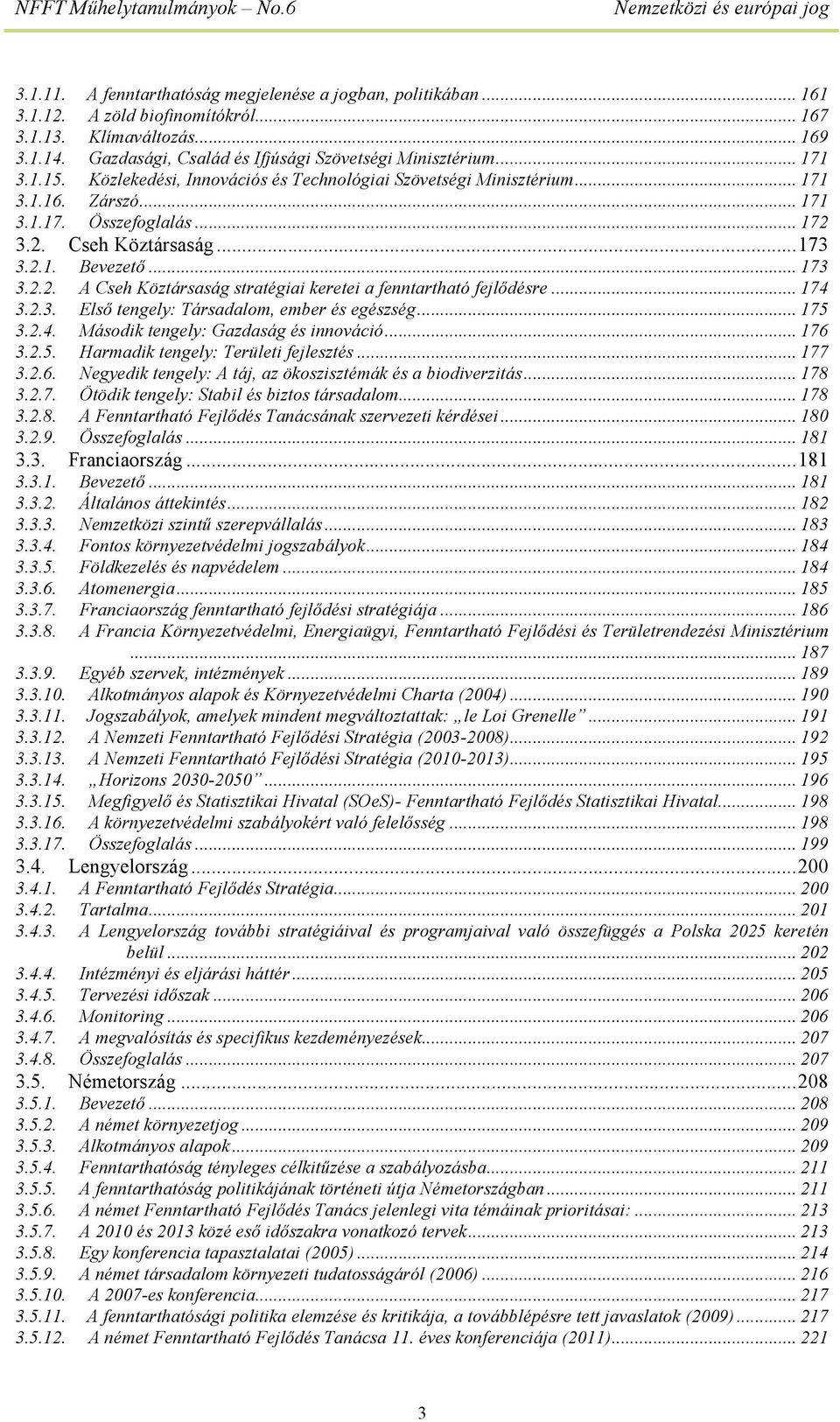 3.2. Cseh Köztársaság... 173 3.2.1. Bevezető... 173 3.2.2. A Cseh Köztársaság stratégiai keretei a fenntartható fejlődésre... 174 3.2.3. Első tengely: Társadalom, ember és egészség... 175 3.2.4. Második tengely: Gazdaság és innováció.