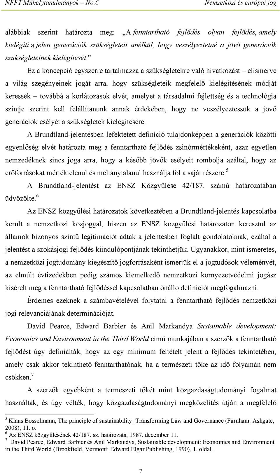 elvét, amelyet a társadalmi fejlettség és a technológia szintje szerint kell felállítanunk annak érdekében, hogy ne veszélyeztessük a jövő generációk esélyét a szükségletek kielégítésére.