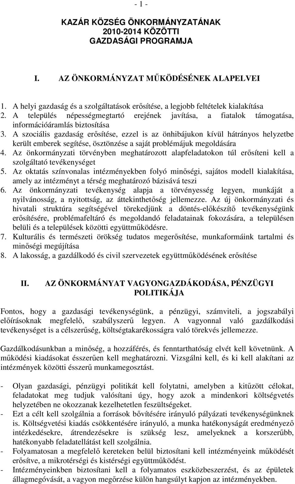 A szociális gazdaság erősítése, ezzel is az önhibájukon kívül hátrányos helyzetbe került emberek segítése, ösztönzése a saját problémájuk megoldására 4.