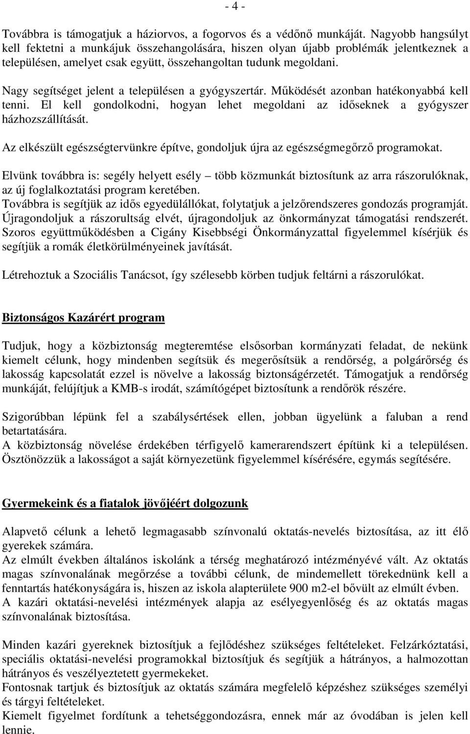 Nagy segítséget jelent a településen a gyógyszertár. Működését azonban hatékonyabbá kell tenni. El kell gondolkodni, hogyan lehet megoldani az időseknek a gyógyszer házhozszállítását.