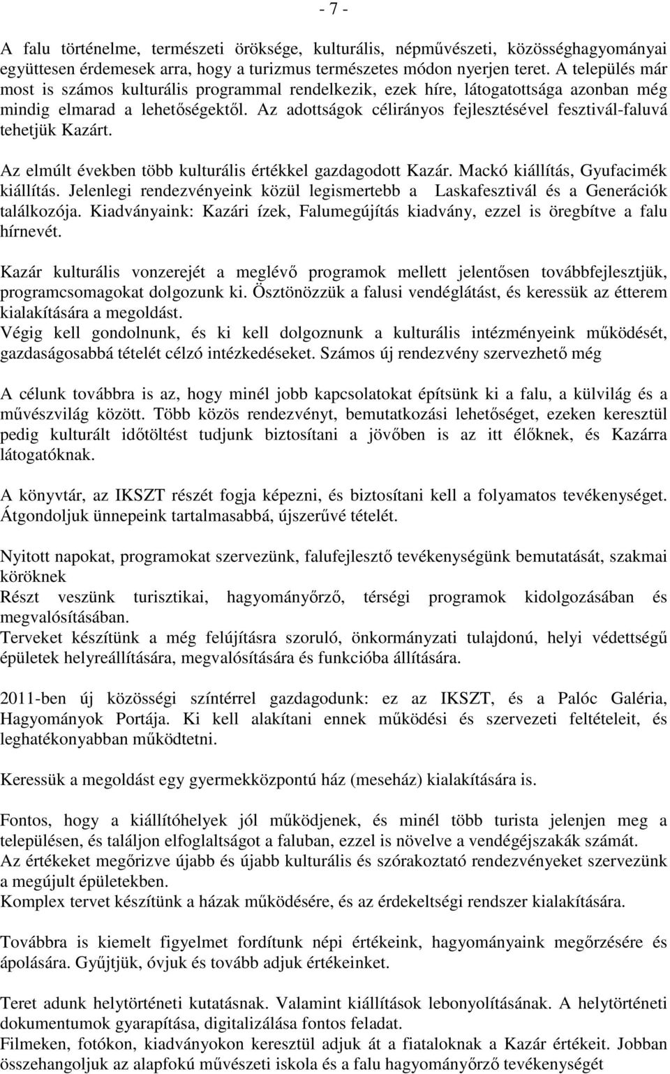 Az adottságok célirányos fejlesztésével fesztivál-faluvá tehetjük Kazárt. Az elmúlt években több kulturális értékkel gazdagodott Kazár. Mackó kiállítás, Gyufacimék kiállítás.