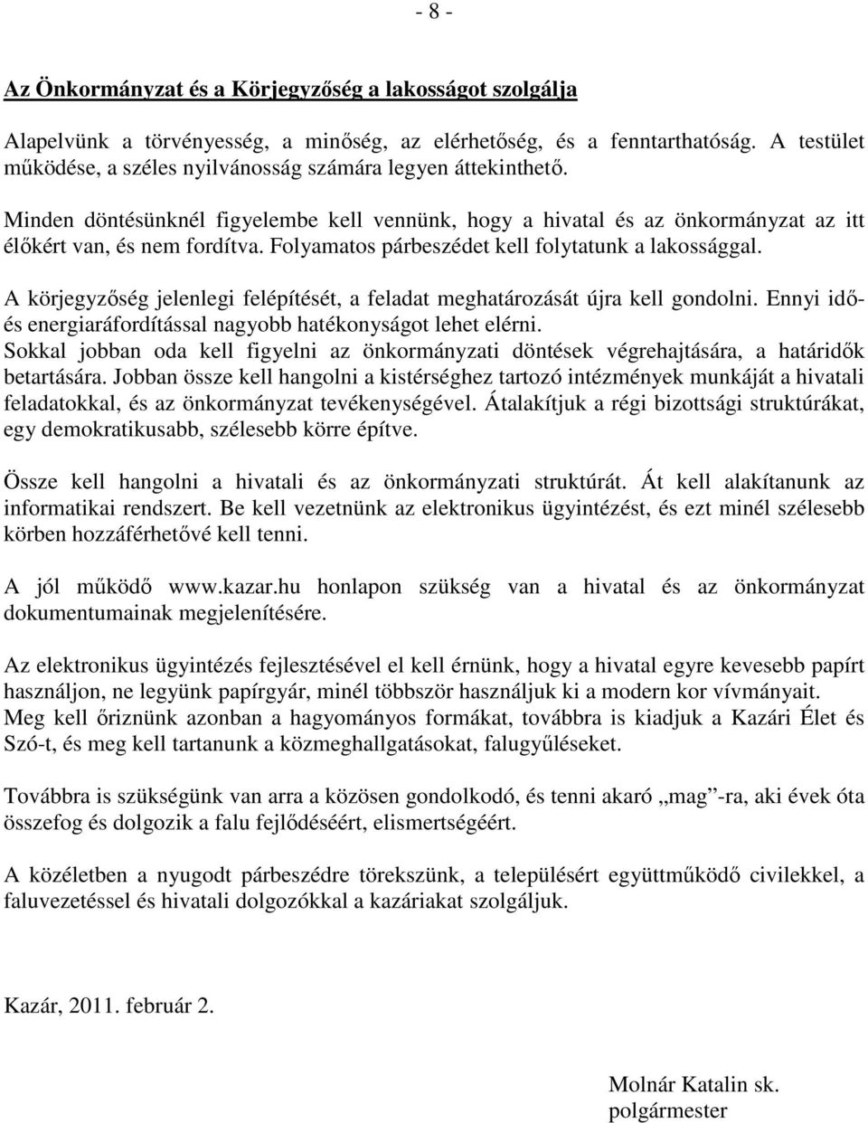 Folyamatos párbeszédet kell folytatunk a lakossággal. A körjegyzőség jelenlegi felépítését, a feladat meghatározását újra kell gondolni.