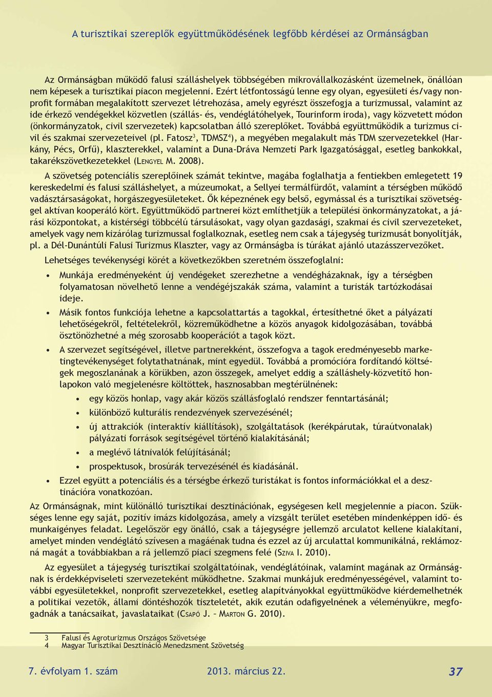 (szállás- és, vendéglátóhelyek, Tourinform iroda), vagy közvetett módon (önkormányzatok, civil szervezetek) kapcsolatban álló szereplőket.