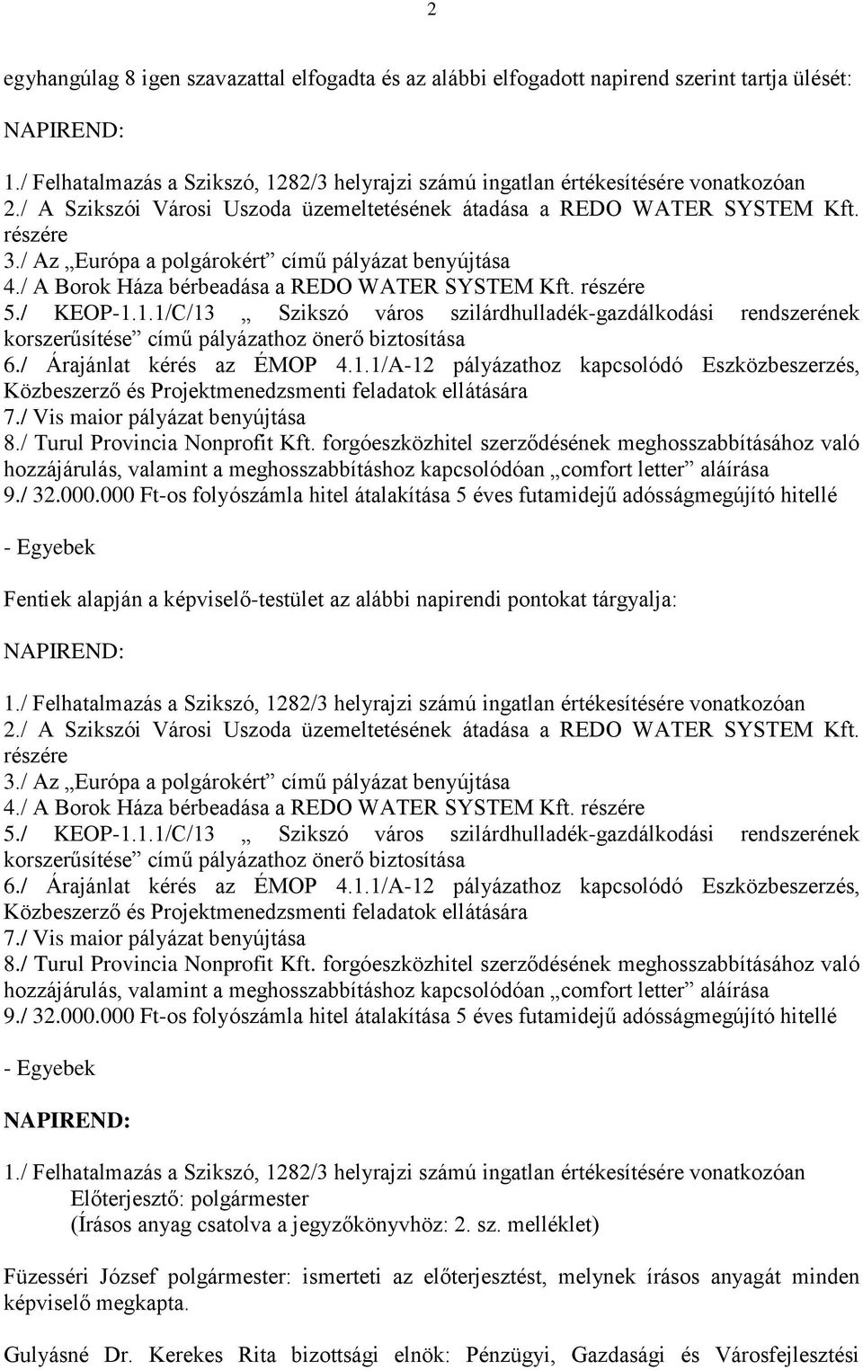 / KEOP-1.1.1/C/13 Szikszó város szilárdhulladék-gazdálkodási rendszerének korszerűsítése című pályázathoz önerő biztosítása 6./ Árajánlat kérés az ÉMOP 4.1.1/A-12 pályázathoz kapcsolódó Eszközbeszerzés, Közbeszerző és Projektmenedzsmenti feladatok ellátására 7.