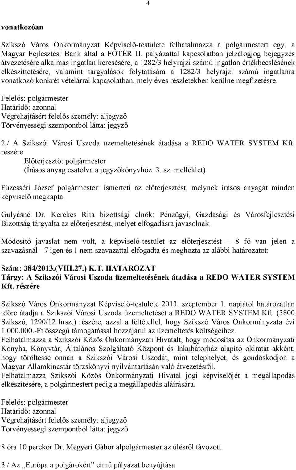 1282/3 helyrajzi számú ingatlanra vonatkozó konkrét vételárral kapcsolatban, mely éves részletekben kerülne megfizetésre. Végrehajtásért felelős személy: aljegyző 2.