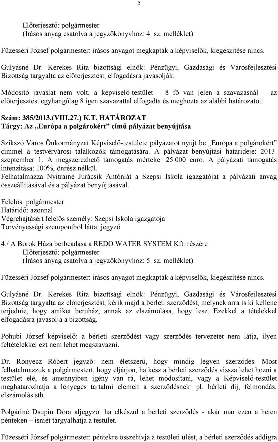 Módosító javaslat nem volt, a képviselő-testület 8 fő van jelen a szavazásnál az előterjesztést egyhangúlag 8 igen szavazattal elfogadta és meghozta az alábbi határozatot: Szám: 385/2013.(VIII.27.) K.