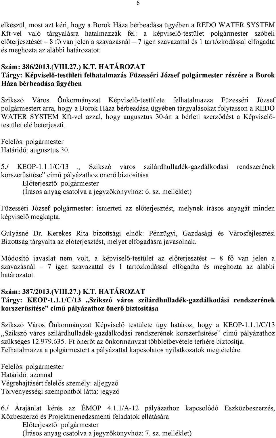 HATÁROZAT Tárgy: Képviselő-testületi felhatalmazás Füzesséri József polgármester részére a Borok Háza bérbeadása ügyében Szikszó Város Önkormányzat Képviselő-testülete felhatalmazza Füzesséri József