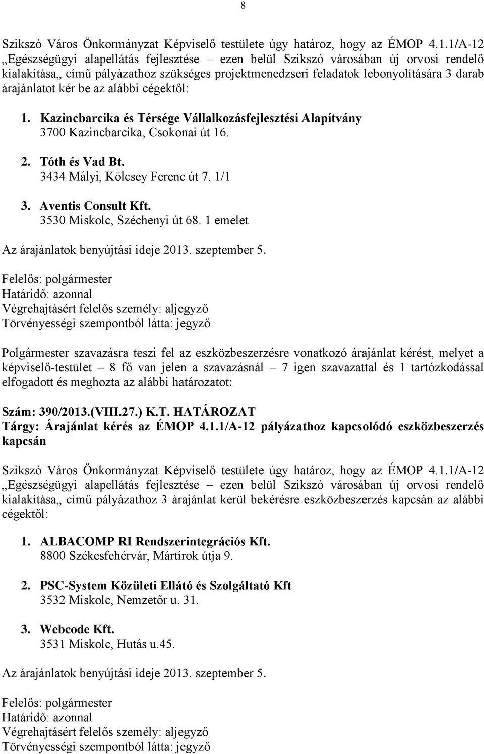 be az alábbi cégektől: 1. Kazincbarcika és Térsége Vállalkozásfejlesztési Alapítvány 3700 Kazincbarcika, Csokonai út 16. 2. Tóth és Vad Bt. 3434 Mályi, Kölcsey Ferenc út 7. 1/1 3. Aventis Consult Kft.