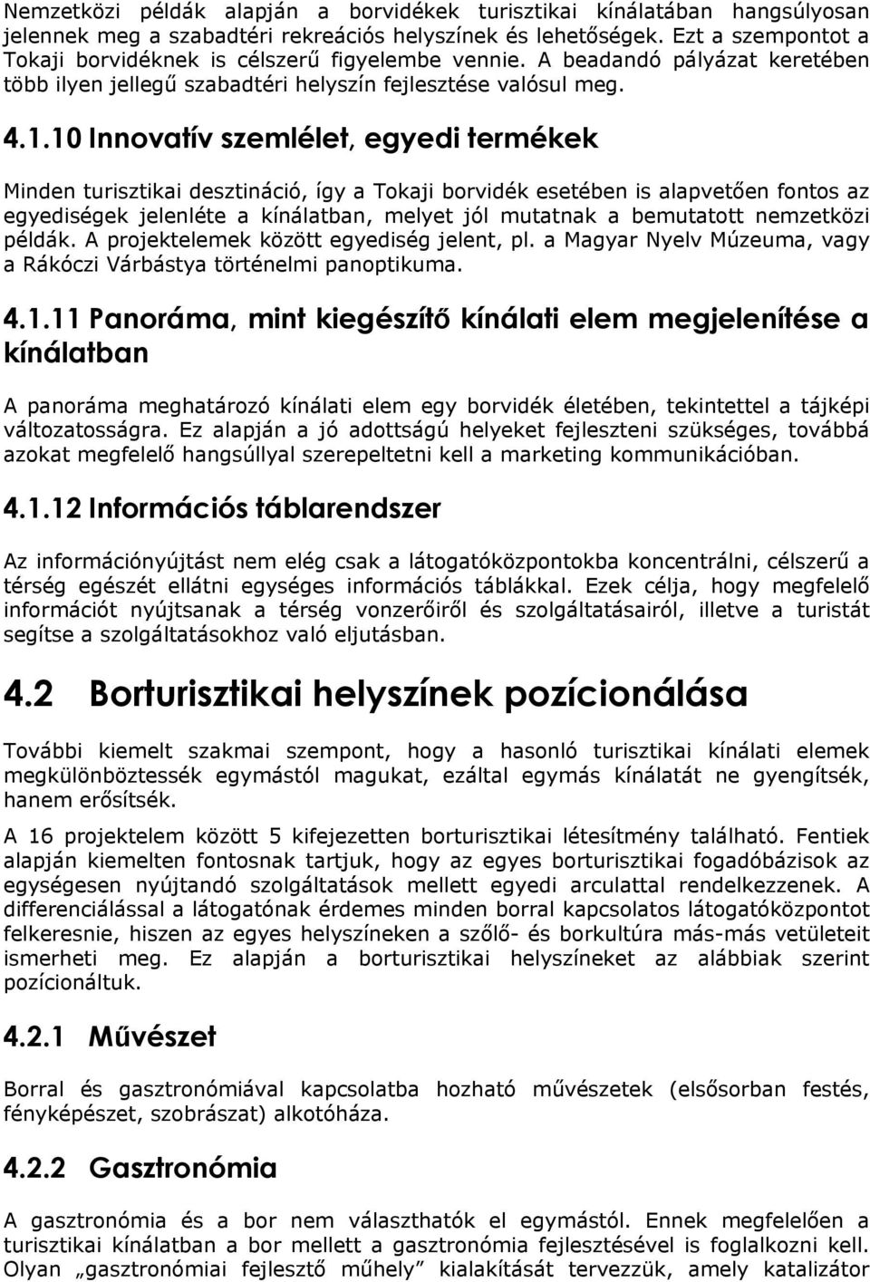 10 Innovatív szemlélet, egyedi termékek Minden turisztikai desztináció, így a Tokaji borvidék esetében is alapvetően fontos az egyediségek jelenléte a kínálatban, melyet jól mutatnak a bemutatott