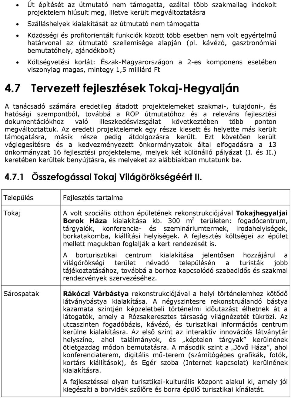 kávézó, gasztronómiai bemutatóhely, ajándékbolt) Költségvetési korlát: Észak-Magyarországon a 2-es komponens esetében viszonylag magas, mintegy 1,5 milliárd Ft 4.