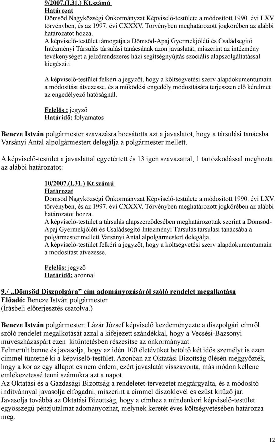 A képviselő-testület támogatja a Dömsöd-Apaj Gyermekjóléti és Családsegítő Intézményi Társulás társulási tanácsának azon javaslatát, miszerint az intézmény tevékenységét a jelzőrendszeres házi