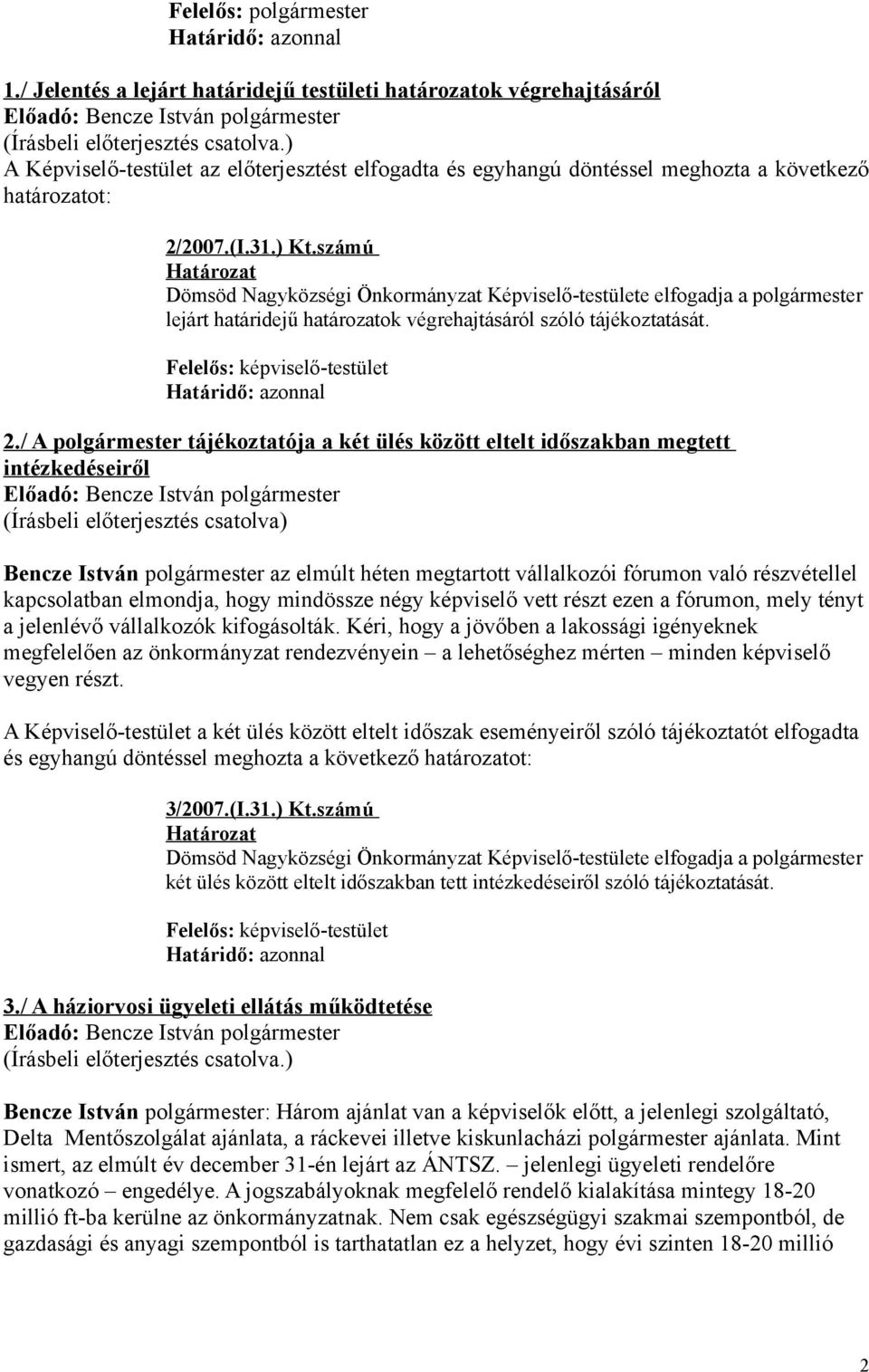 határozatot: 2/2007.(I.31.) Kt.számú Dömsöd Nagyközségi Önkormányzat Képviselő-testülete elfogadja a polgármester lejárt határidejű határozatok végrehajtásáról szóló tájékoztatását.