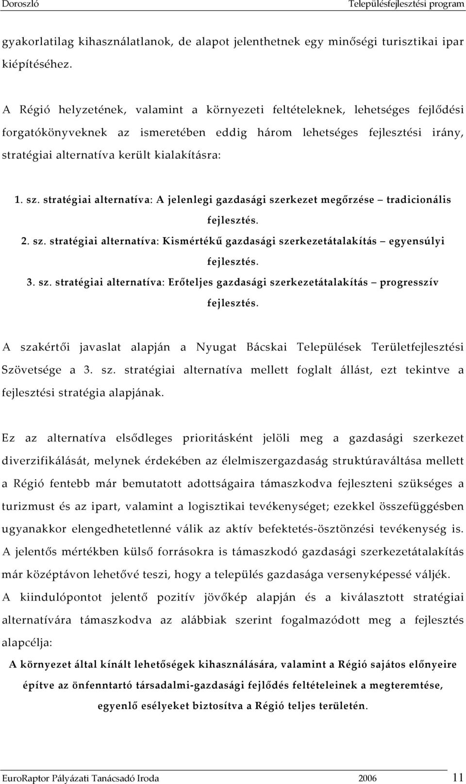 sz. stratégiai alternatíva: A jelenlegi gazdasági szerkezet megőrzése tradicionális fejlesztés. 2. sz. stratégiai alternatíva: Kismértékű gazdasági szerkezetátalakítás egyensúlyi fejlesztés. 3. sz. stratégiai alternatíva: Erőteljes gazdasági szerkezetátalakítás progresszív fejlesztés.