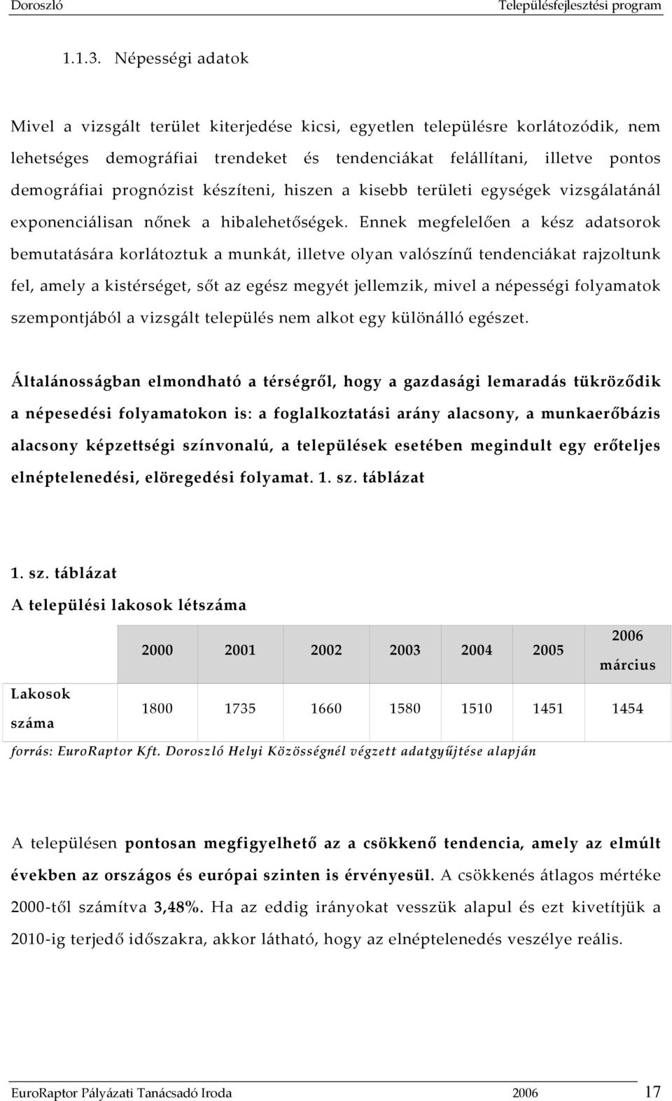 készíteni, hiszen a kisebb területi egységek vizsgálatánál exponenciálisan nőnek a hibalehetőségek.