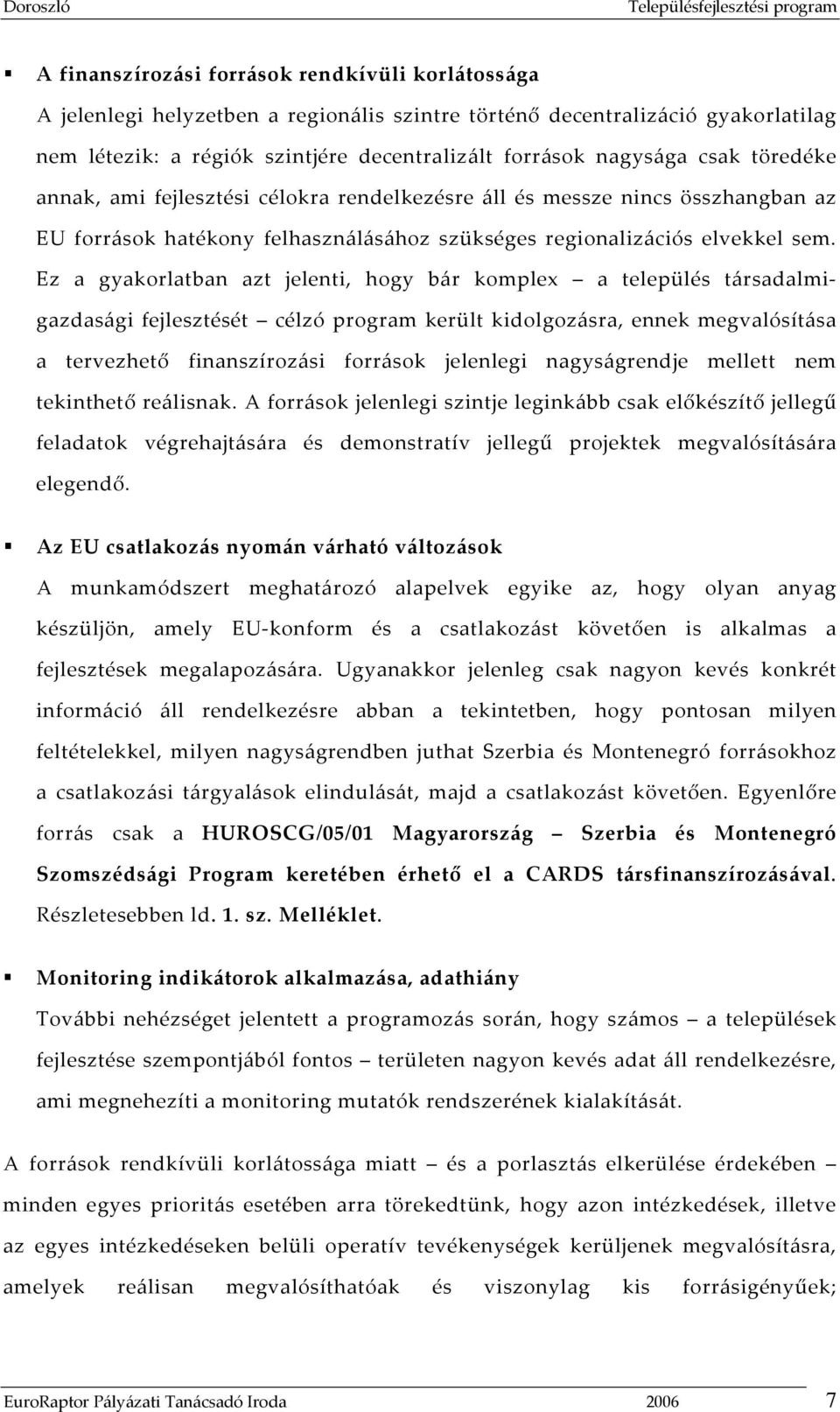 Ez a gyakorlatban azt jelenti, hogy bár komplex a település társadalmigazdasági fejlesztését célzó program került kidolgozásra, ennek megvalósítása a tervezhető finanszírozási források jelenlegi