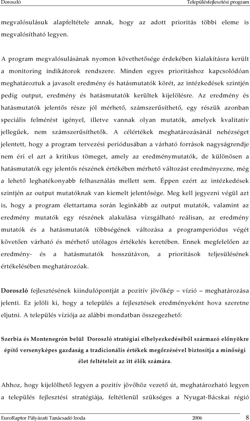 Minden egyes prioritáshoz kapcsolódóan meghatároztuk a javasolt eredmény és hatásmutatók körét, az intézkedések szintjén pedig output, eredmény és hatásmutatók kerültek kijelölésre.