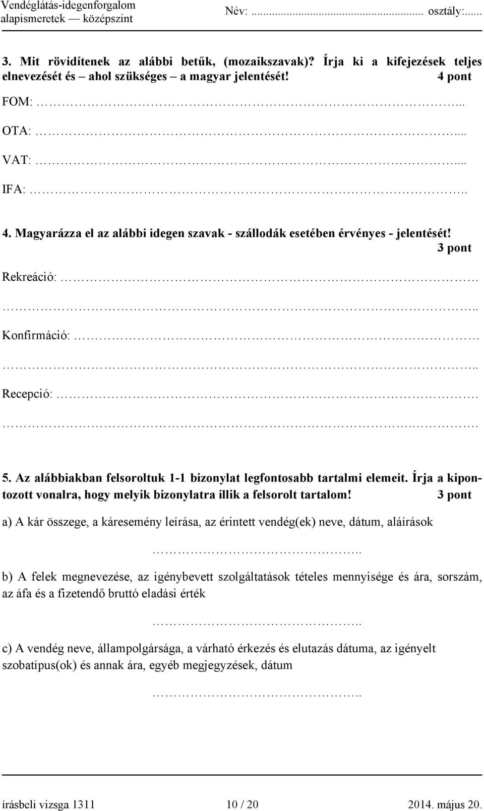 Az alábbiakban felsoroltuk 1-1 bizonylat legfontosabb tartalmi elemeit. Írja a kipontozott vonalra, hogy melyik bizonylatra illik a felsorolt tartalom!