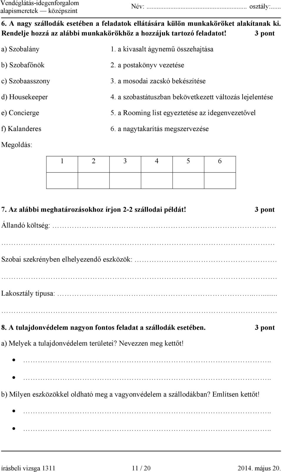 a szobastátuszban bekövetkezett változás lejelentése e) Concierge 5. a Rooming list egyeztetése az idegenvezetővel f) Kalanderes 6. a nagytakarítás megszervezése Megoldás: 1 2 3 4 5 6 7.